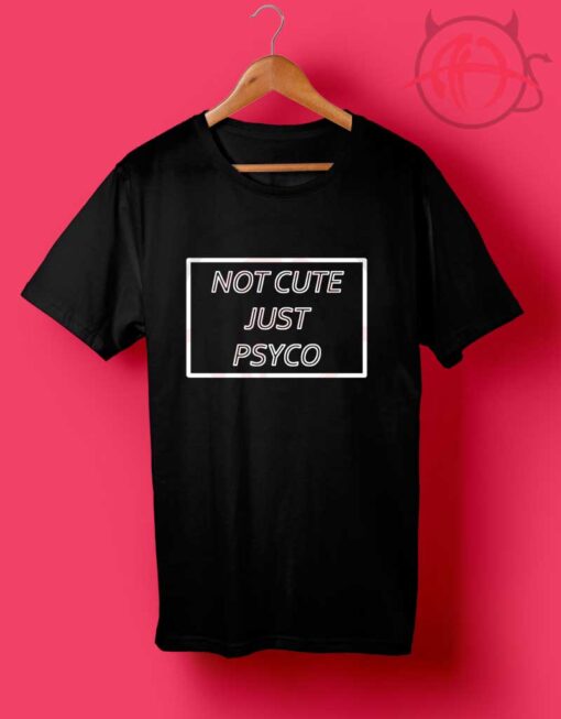 Not Cute Just Psyco