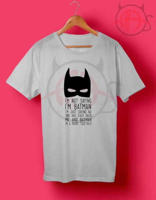 Not Saying IM Batman Tee