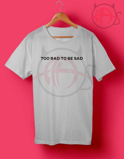 Too Rad To Be Sad