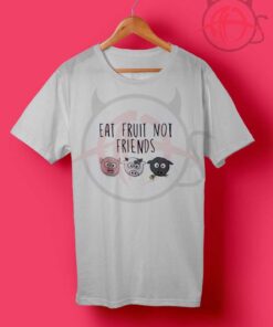 Eat Fruit Not Friends Vegan