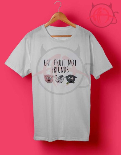 Eat Fruit Not Friends Vegan