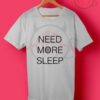 Need More Sleep T Shirt