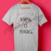 Normal Is Boring Quotes T Shirt