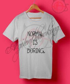 Normal Is Boring Quotes T Shirt