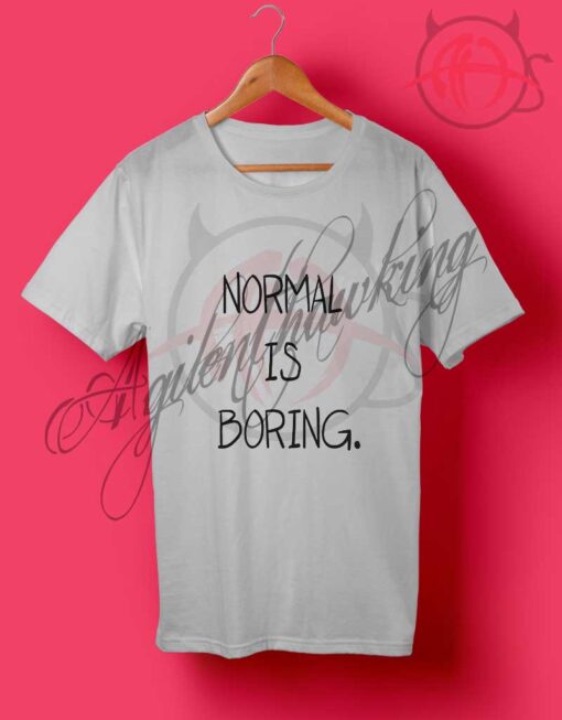 Normal Is Boring Quotes T Shirt