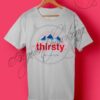 Thirsty For Attention T Shirt