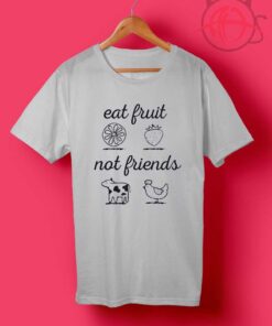 Eat Fruit Not Friends T Shirt