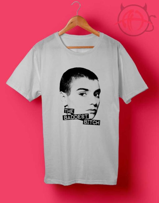 The Baddest Bitch Sinead OConnor T Shirt