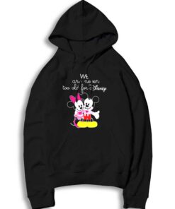 We Are Never Too Old For Disney Hoodie