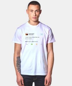 Kanye West Tweet I Wish I Had a Friend Like Me T Shirt