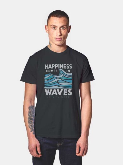 Happiness Comes In Waves LIfe Is Good