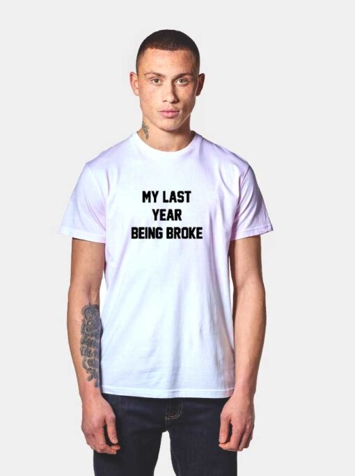 My Last Year Being Broke T Shirt