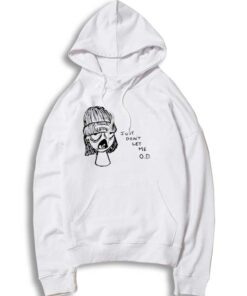 Just Don’t Let Me O.D Hoodie