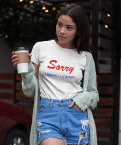 Sorry I Wasnt Listening T Shirt