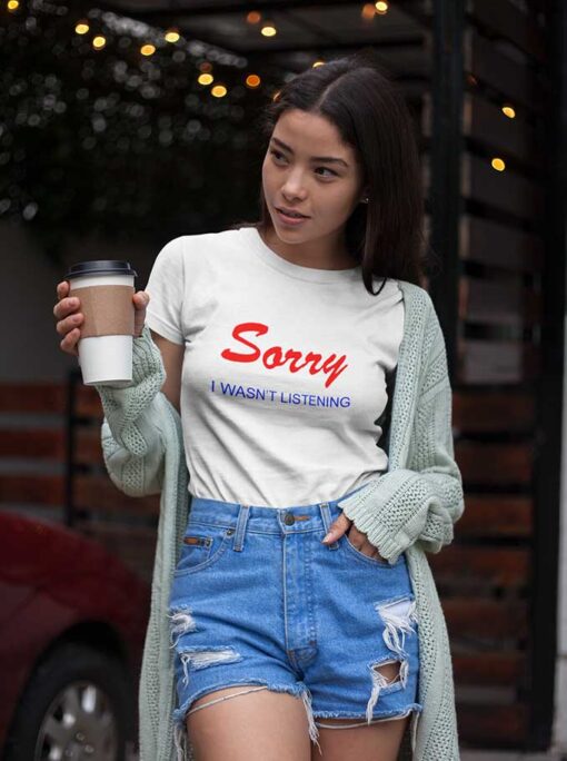 Sorry I Wasnt Listening T Shirt