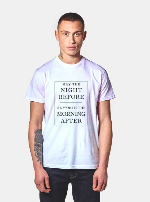 May The Night Before Worth The Morning After T Shirt