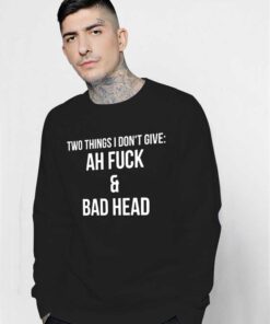 Ah Fuck And Bad Head Sweatshirt Quotes Life