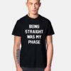 Being Straight Was My Phase T Shirt