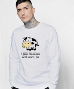 I Just Freaking Love Cows Ok Sweatshirt