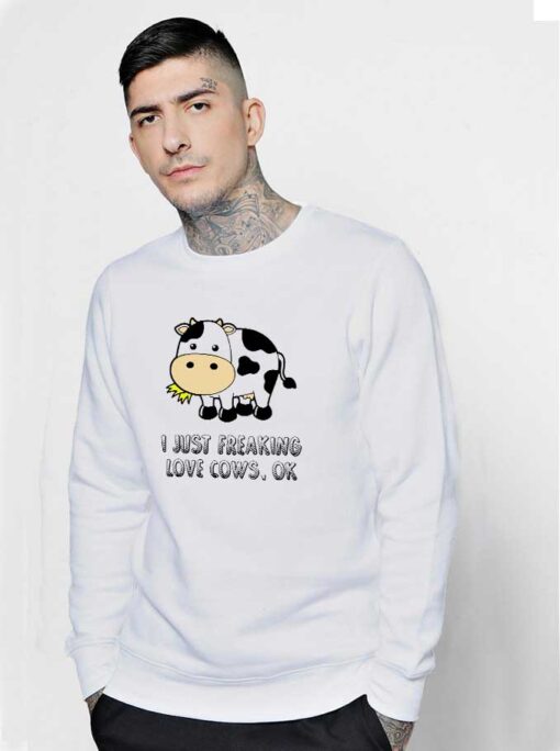 I Just Freaking Love Cows Ok Sweatshirt