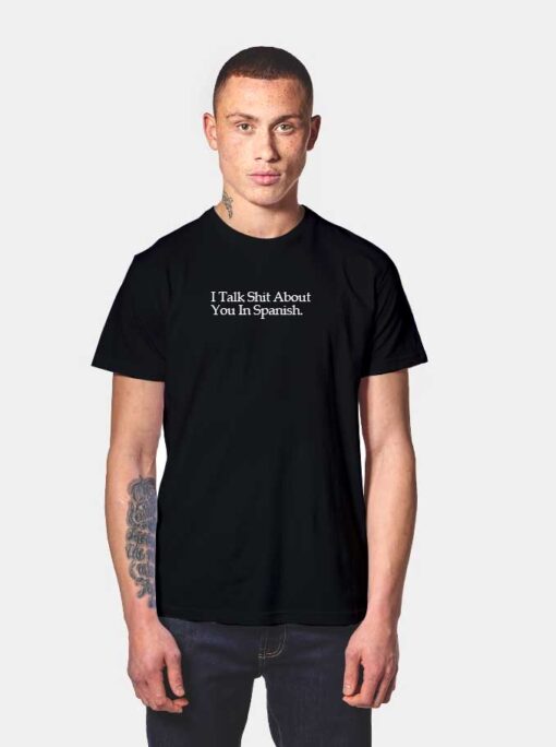 I Talk Shit About You In Spanish Shirt