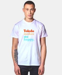 Toledo Makes Me Happy T Shirt