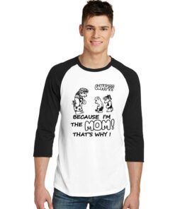 Why Because I’m The Mom Sleeve Raglan Tee