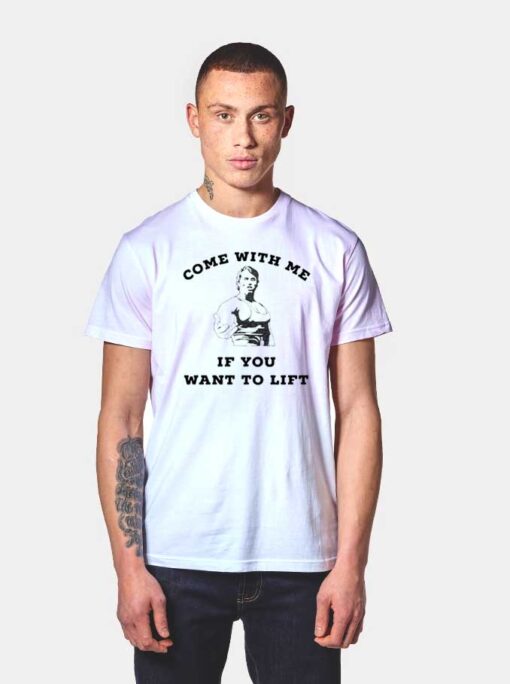 Come With Me If You Want To Lift T Shirt