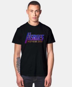 Heroes Never Die T Shirt