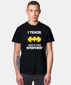 I Teach What's Your Superpower T Shirt