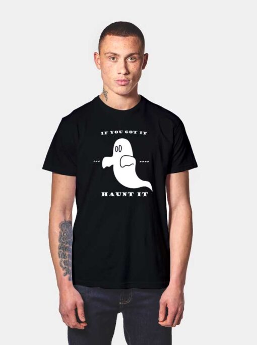 If You Got It Haunt It T Shirt