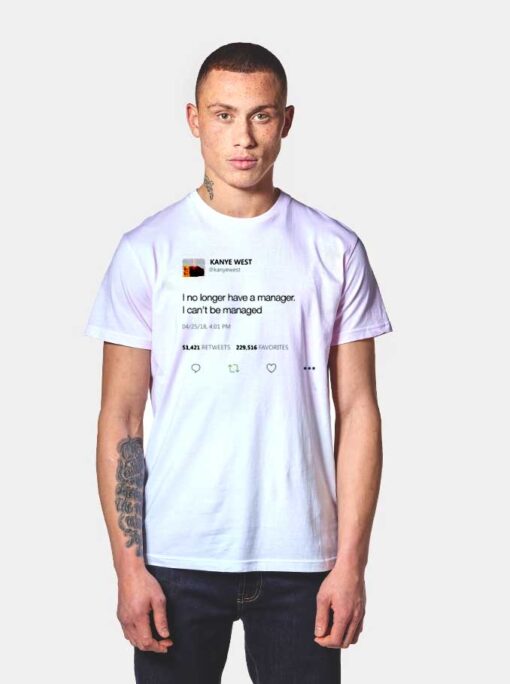 Kanye West Can't Be Managed Tweet T Shirt