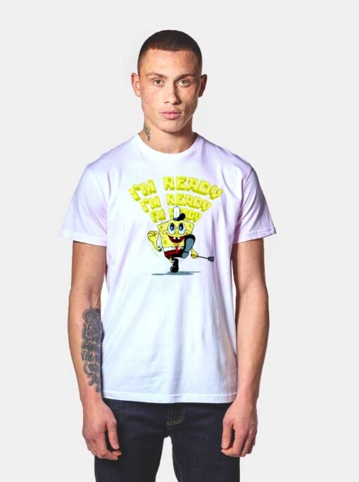 Spongebob I'm Ready T Shirt