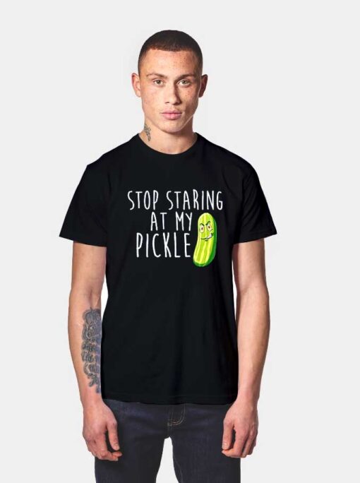 Stop Staring At My Pickle T Shirt