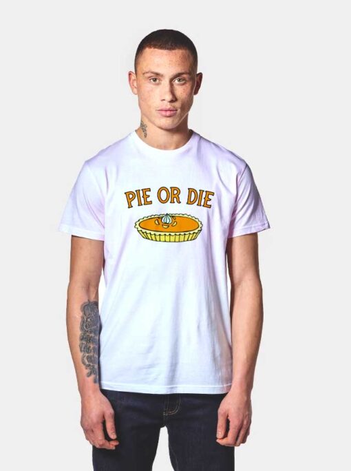 Thanksgiving Pie Or Die T Shirt