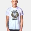 This Is How I Roll T Shirt