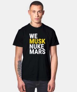 We Musk Nuke Mars T Shirt