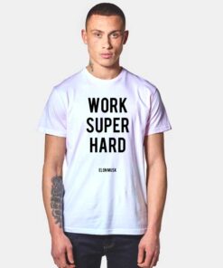 Work Super Hard Elon Musk T Shirt