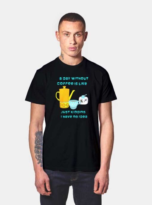 A Day Without Coffee T Shirt