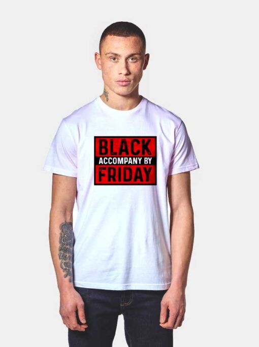 Black Accompany By Friday T Shirt