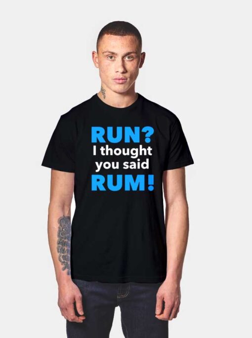 I Thought You Said Rum T Shirt