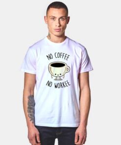 No Coffee No Workee T Shirt