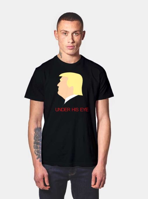 Trump Under His Eye T Shirt