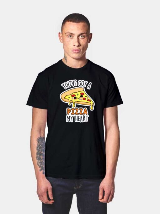 You've Got A Pizza My Heart T Shirt