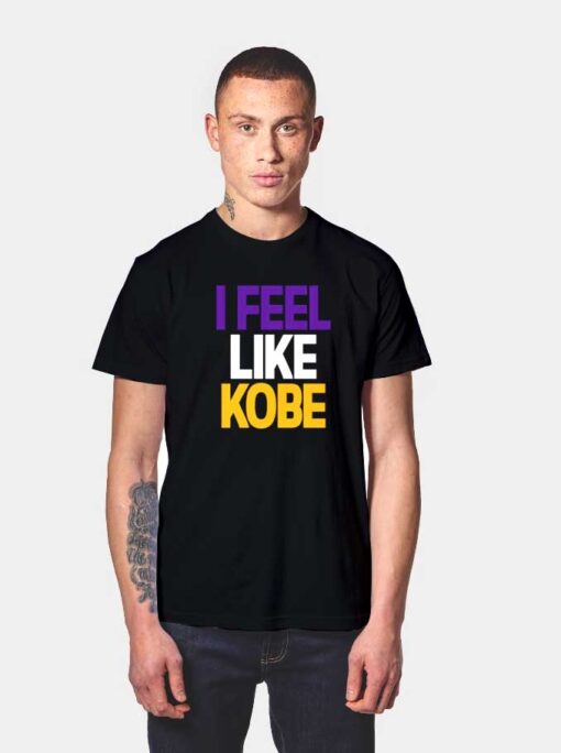 I Feel Like Kobe Bryant T Shirt