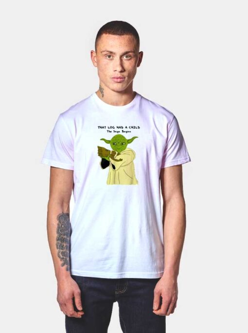 Yoda That Log Had A Child T Shirt