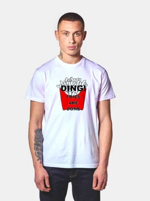 Ding Fries Are Done T Shirt