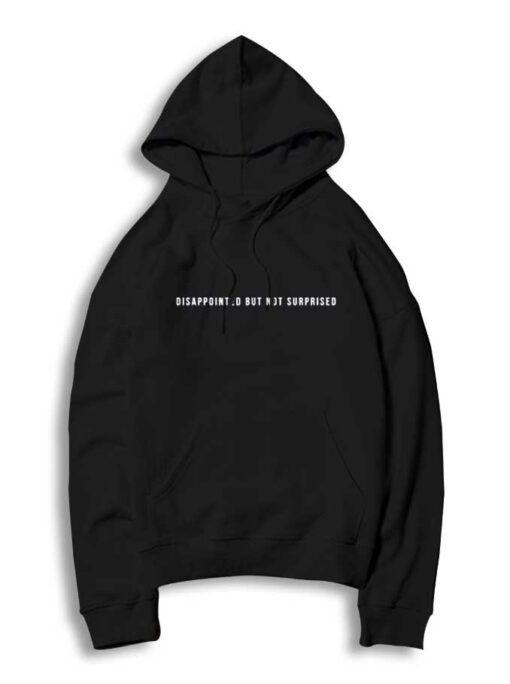 Disappointed But Not Surprised Feeling Quote Hoodie