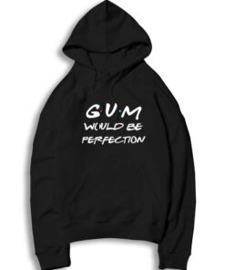 Friends Gum Would Be Perfection Quote Hoodie