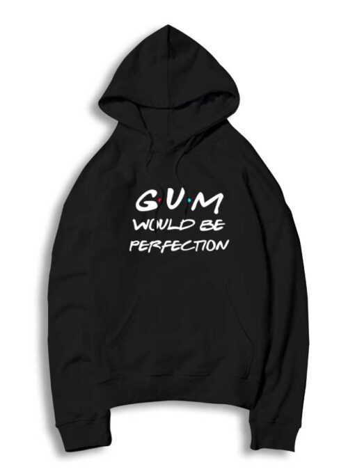 Friends Gum Would Be Perfection Quote Hoodie